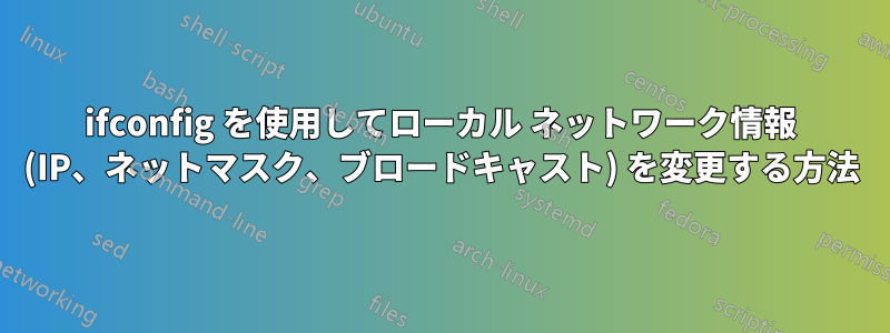 ifconfig を使用してローカル ネットワーク情報 (IP、ネットマスク、ブロードキャスト) を変更する方法