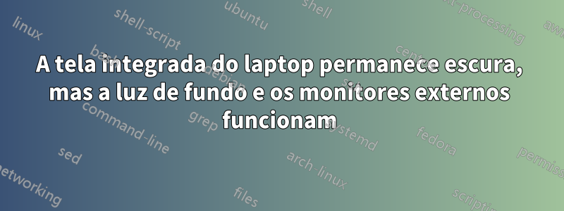 A tela integrada do laptop permanece escura, mas a luz de fundo e os monitores externos funcionam