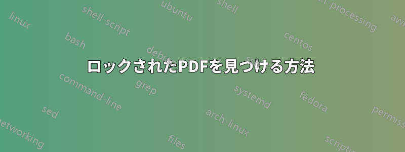 ロックされたPDFを見つける方法