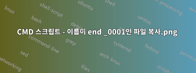 CMD 스크립트 - 이름이 end _0001.png인 파일 복사