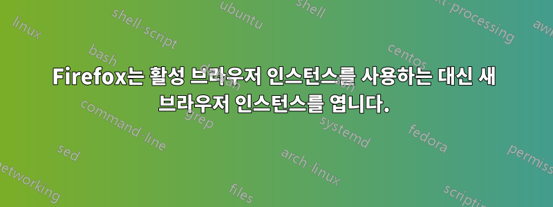 Firefox는 활성 브라우저 인스턴스를 사용하는 대신 새 브라우저 인스턴스를 엽니다.