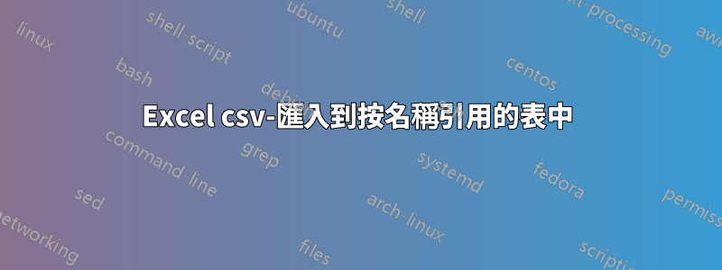 Excel csv-匯入到按名稱引用的表中