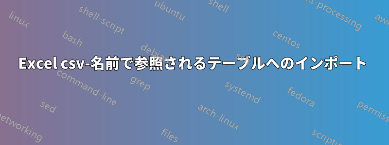 Excel csv-名前で参照されるテーブルへのインポート