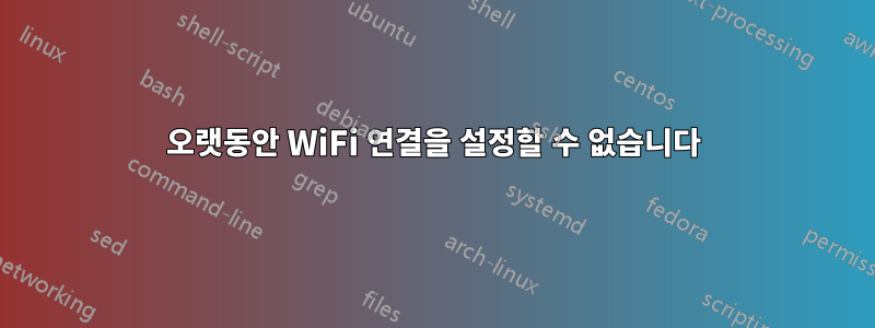 오랫동안 WiFi 연결을 설정할 수 없습니다