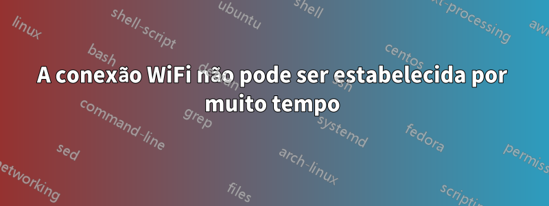 A conexão WiFi não pode ser estabelecida por muito tempo