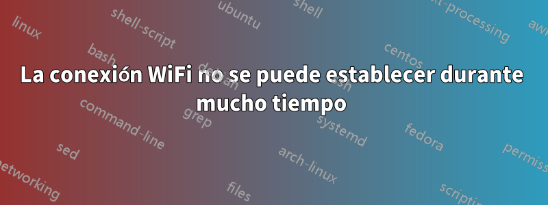 La conexión WiFi no se puede establecer durante mucho tiempo