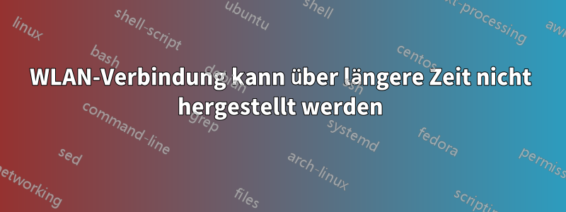 WLAN-Verbindung kann über längere Zeit nicht hergestellt werden