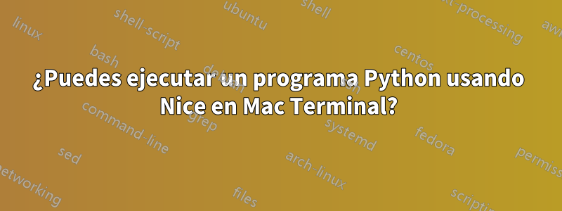 ¿Puedes ejecutar un programa Python usando Nice en Mac Terminal?