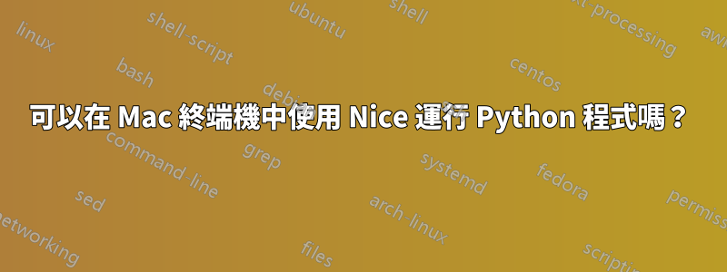 可以在 Mac 終端機中使用 Nice 運行 Python 程式嗎？