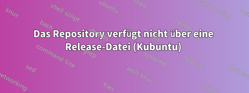 Das Repository verfügt nicht über eine Release-Datei (Kubuntu)