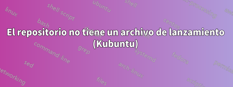 El repositorio no tiene un archivo de lanzamiento (Kubuntu)