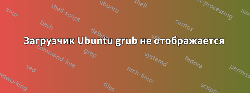 Загрузчик Ubuntu grub не отображается