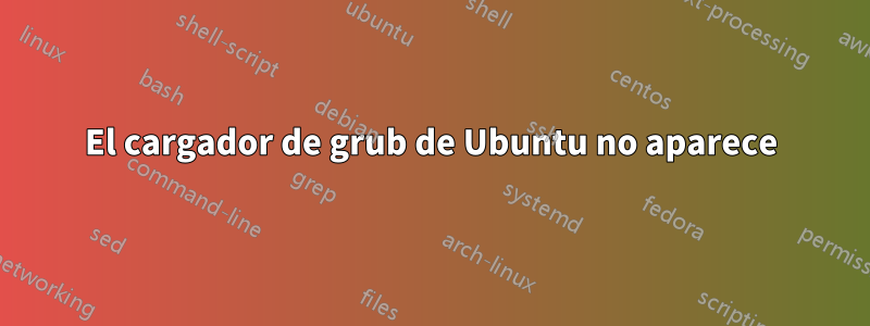 El cargador de grub de Ubuntu no aparece