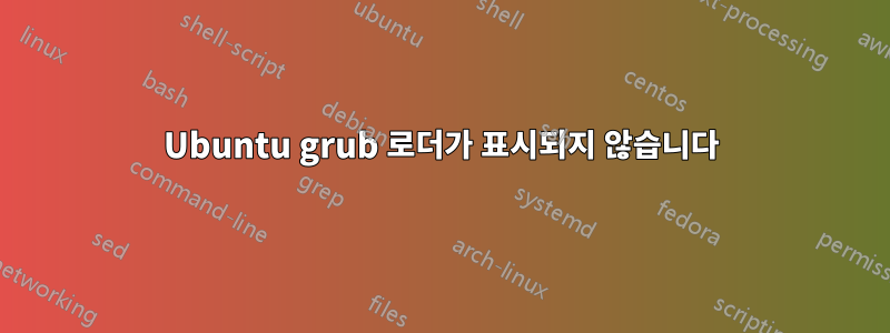 Ubuntu grub 로더가 표시되지 않습니다