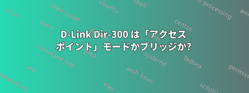 D-Link Dir-300 は「アクセス ポイント」モードかブリッジか?