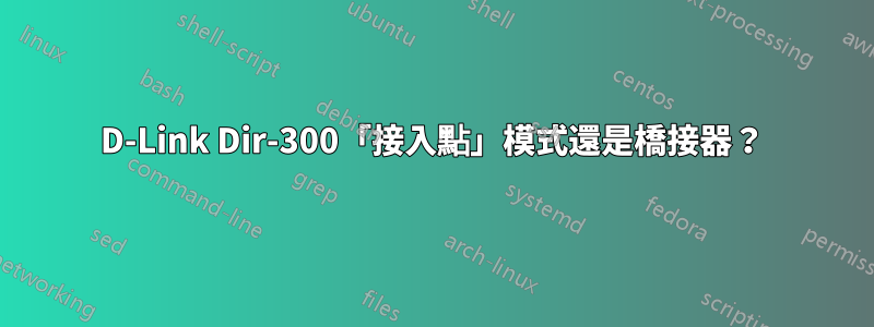 D-Link Dir-300「接入點」模式還是橋接器？