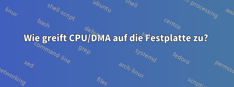 Wie greift CPU/DMA auf die Festplatte zu?