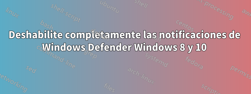 Deshabilite completamente las notificaciones de Windows Defender Windows 8 y 10