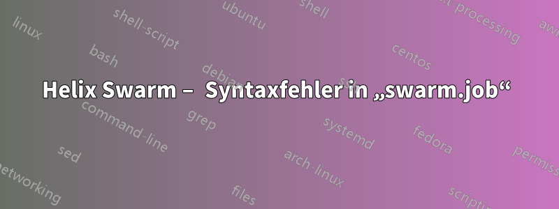 Helix Swarm – Syntaxfehler in „swarm.job“