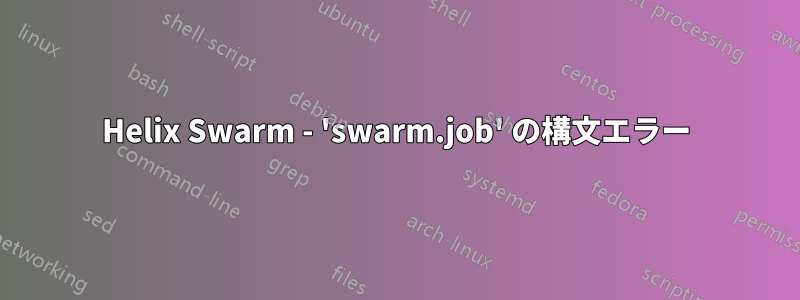 Helix Swarm - 'swarm.job' の構文エラー