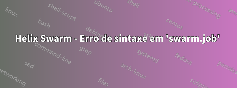 Helix Swarm - Erro de sintaxe em 'swarm.job'