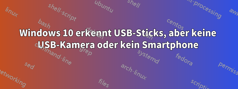 Windows 10 erkennt USB-Sticks, aber keine USB-Kamera oder kein Smartphone