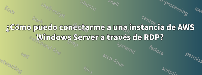 ¿Cómo puedo conectarme a una instancia de AWS Windows Server a través de RDP?