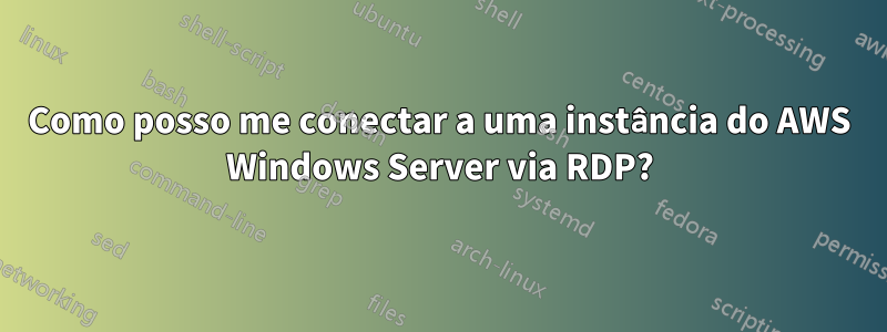 Como posso me conectar a uma instância do AWS Windows Server via RDP?