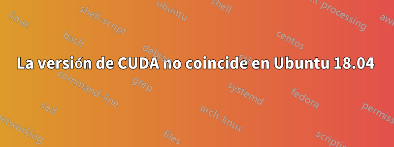 La versión de CUDA no coincide en Ubuntu 18.04