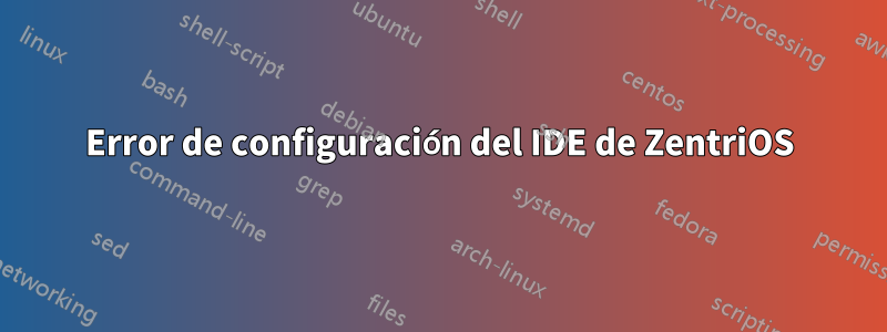 Error de configuración del IDE de ZentriOS