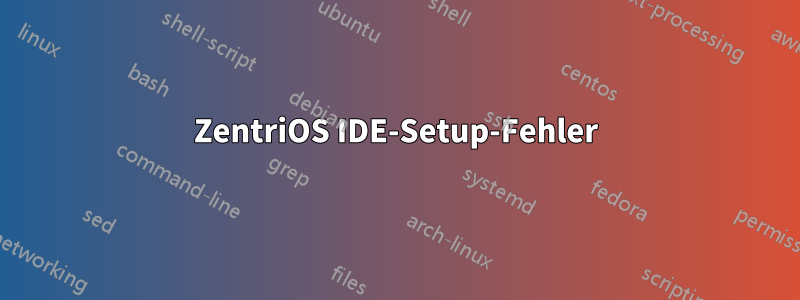 ZentriOS IDE-Setup-Fehler