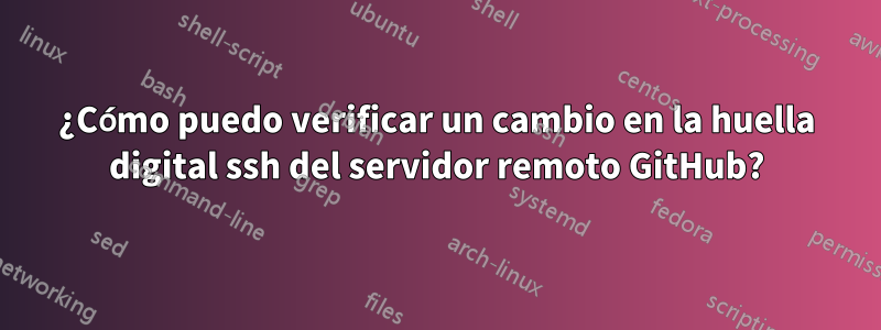 ¿Cómo puedo verificar un cambio en la huella digital ssh del servidor remoto GitHub?