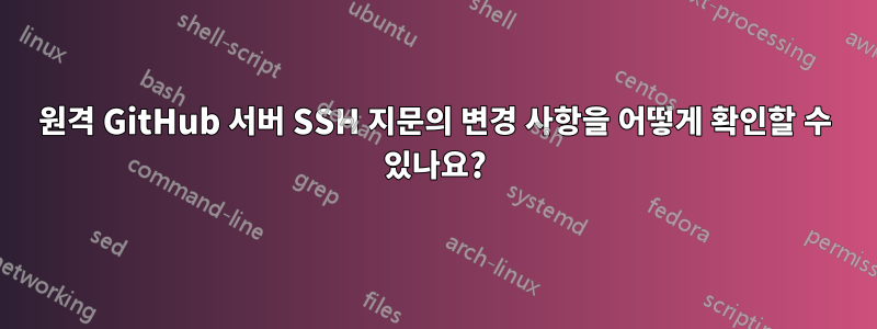 원격 GitHub 서버 SSH 지문의 변경 사항을 어떻게 확인할 수 있나요?