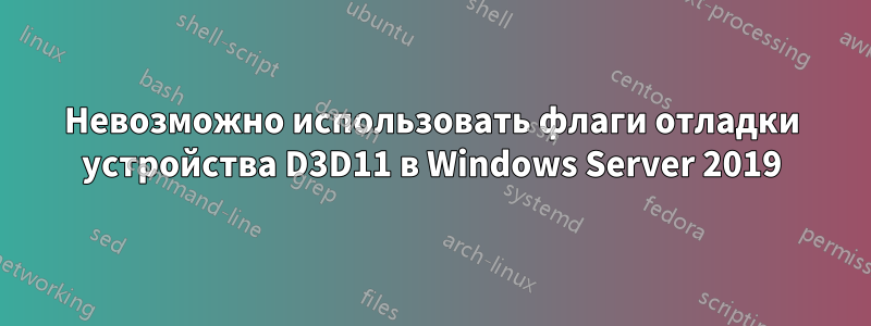 Невозможно использовать флаги отладки устройства D3D11 в Windows Server 2019