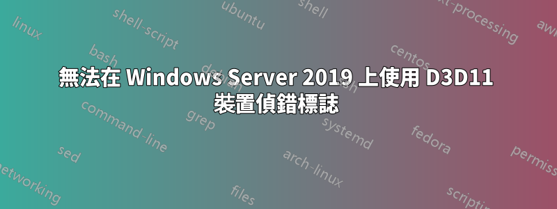 無法在 Windows Server 2019 上使用 D3D11 裝置偵錯標誌