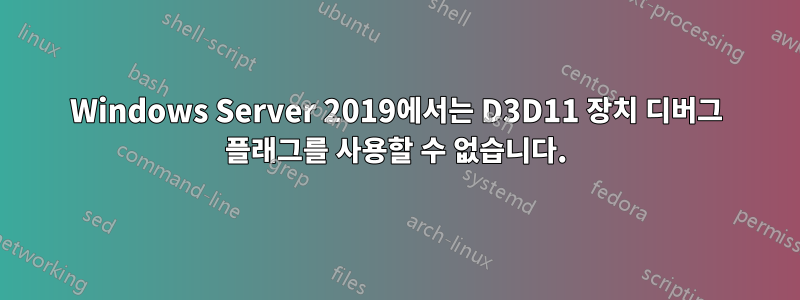 Windows Server 2019에서는 D3D11 장치 디버그 플래그를 사용할 수 없습니다.