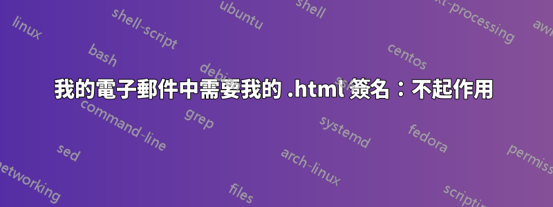 我的電子郵件中需要我的 .html 簽名：不起作用