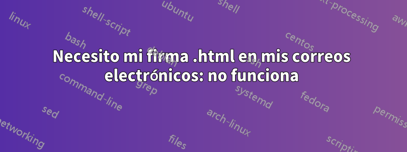 Necesito mi firma .html en mis correos electrónicos: no funciona