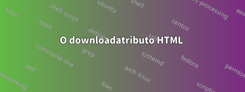 O downloadatributo HTML