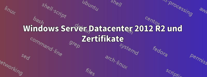 Windows Server Datacenter 2012 R2 und Zertifikate