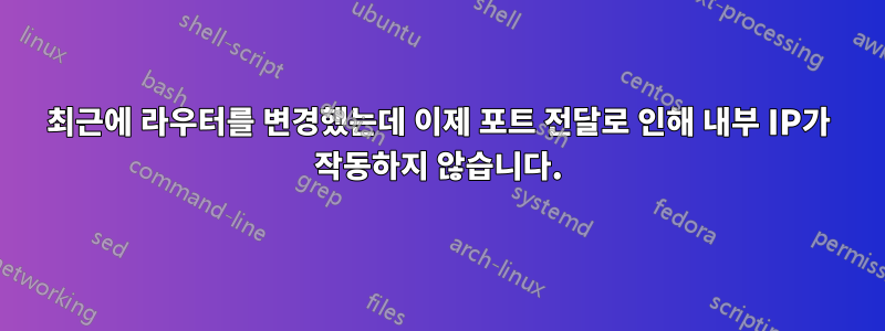 최근에 라우터를 변경했는데 이제 포트 전달로 인해 내부 IP가 작동하지 않습니다.