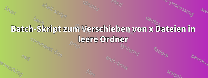 Batch-Skript zum Verschieben von x Dateien in leere Ordner