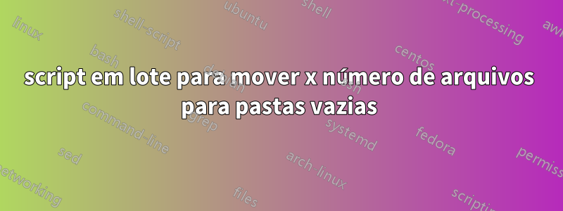 script em lote para mover x número de arquivos para pastas vazias