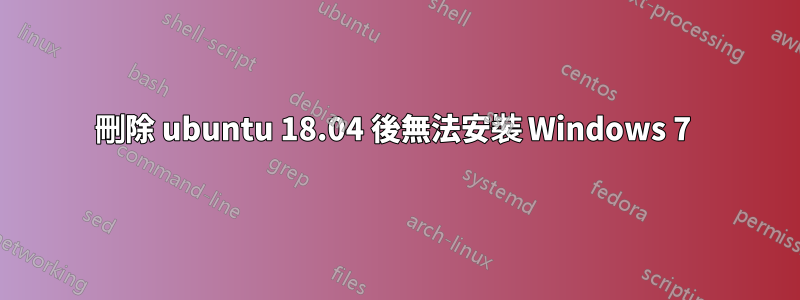 刪除 ubuntu 18.04 後無法安裝 Windows 7 