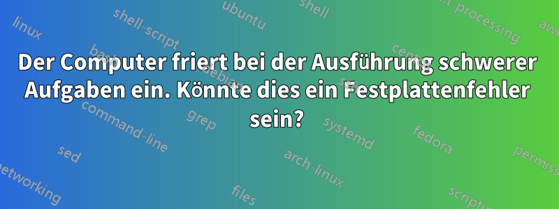 Der Computer friert bei der Ausführung schwerer Aufgaben ein. Könnte dies ein Festplattenfehler sein?