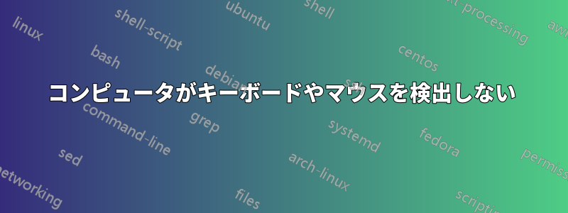 コンピュータがキーボードやマウスを検出しない