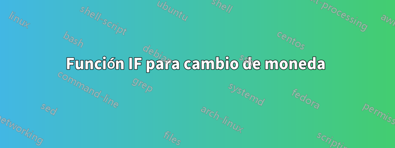 Función IF para cambio de moneda