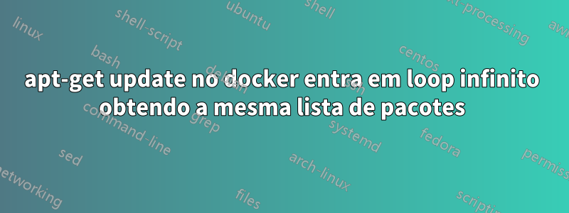 apt-get update no docker entra em loop infinito obtendo a mesma lista de pacotes