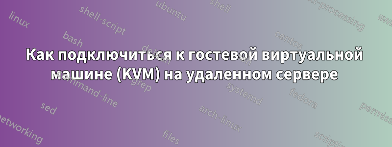 Как подключиться к гостевой виртуальной машине (KVM) на удаленном сервере