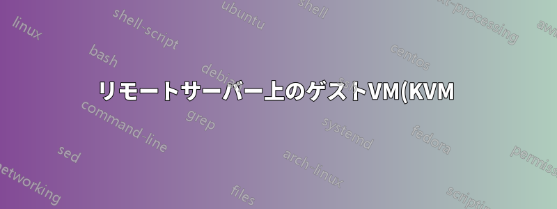 リモートサーバー上のゲストVM(KVM)に接続する方法